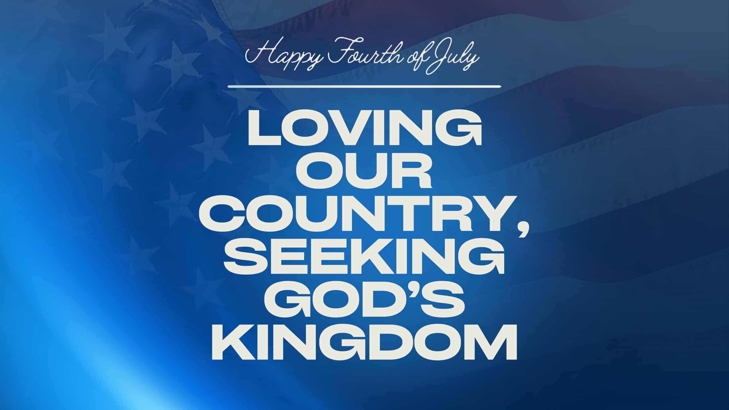 Loving Our Country, Seeking God’s Kingdom